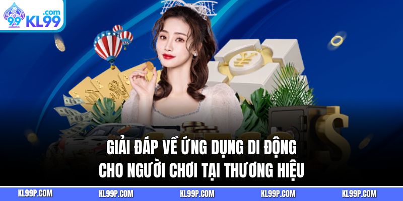 Giải đáp về ứng dụng di động cho người chơi tại thương hiệu