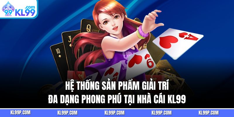 Hệ thống sản phẩm giải trí đa dạng phong phú tại nhà cái KL99