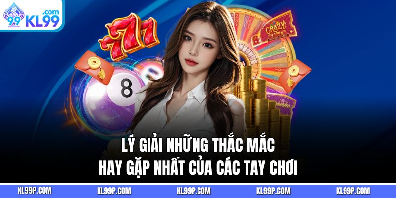 Lý giải những thắc mắc hay gặp nhất của các tay chơi